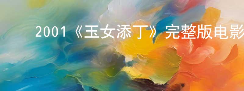 楚武王的动漫综艺大全,2001《玉女添丁》完整版电影/在线观看/百度云-美剧天堂